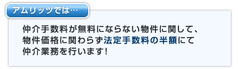 アムリッツでは仲介手数料が無料にならない物件に関して、物件価格に関わらず一律１００万円(税込）の定額にて仲介業務を行います！